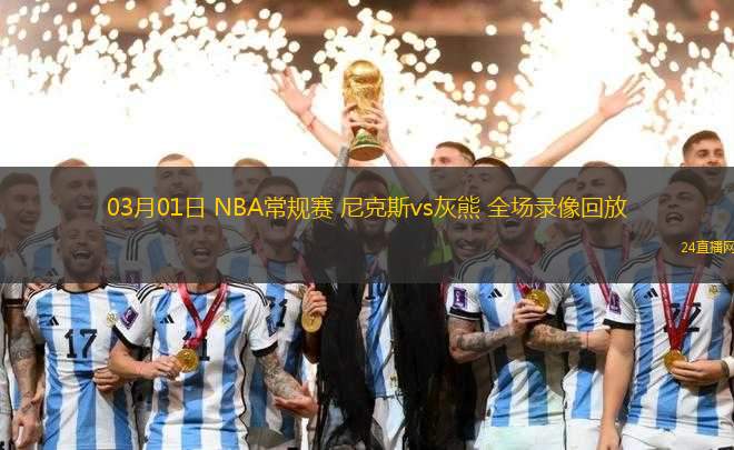 03月01日 NBA常規(guī)賽 尼克斯vs灰熊 全場錄像回放