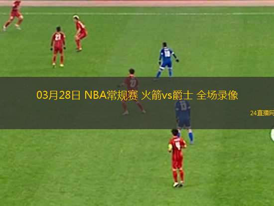 03月28日 NBA常規(guī)賽 火箭vs爵士 全場錄像