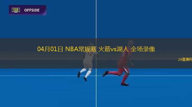 04月01日 NBA常規(guī)賽 火箭vs湖人 全場錄像
