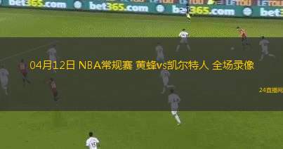 04月12日 NBA常規(guī)賽 黃蜂vs凱爾特人 全場(chǎng)錄像