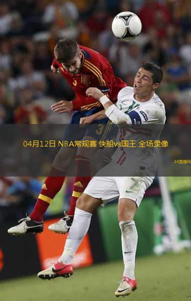 04月12日 NBA常規(guī)賽 快船vs國(guó)王 全場(chǎng)錄像