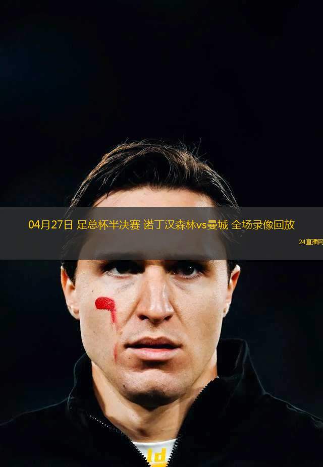 04月27日 足總杯半決賽 諾丁漢森林vs曼城 全場(chǎng)錄像回放