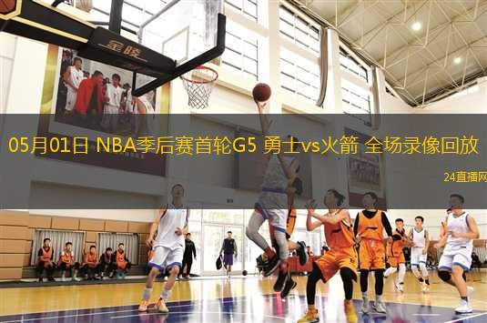 05月01日 NBA季后賽首輪G5 勇士vs火箭 全場(chǎng)錄像回放