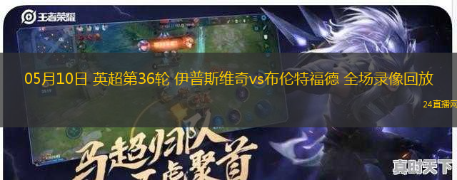 05月10日 英超第36輪 伊普斯維奇vs布倫特福德 全場(chǎng)錄像回放