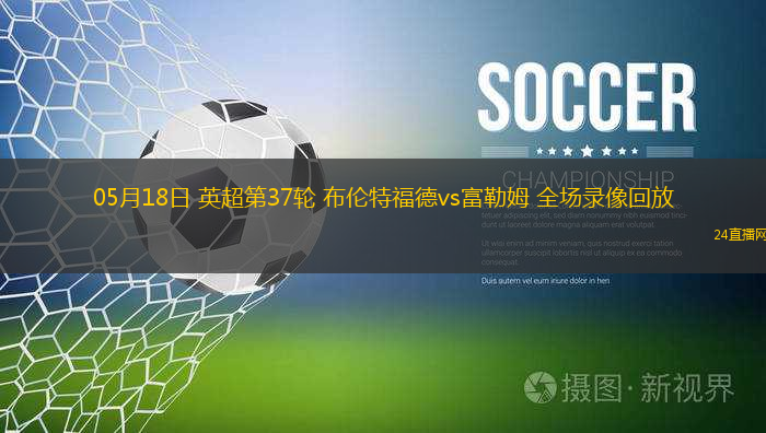 05月18日 英超第37輪 布倫特福德vs富勒姆 全場(chǎng)錄像回放