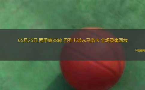 05月25日 西甲第38輪 巴列卡諾vs馬洛卡 全場錄像回放