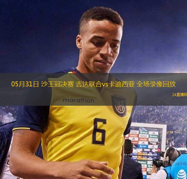 05月31日 沙王冠決賽 吉達聯(lián)合vs卡迪西亞 全場錄像回放