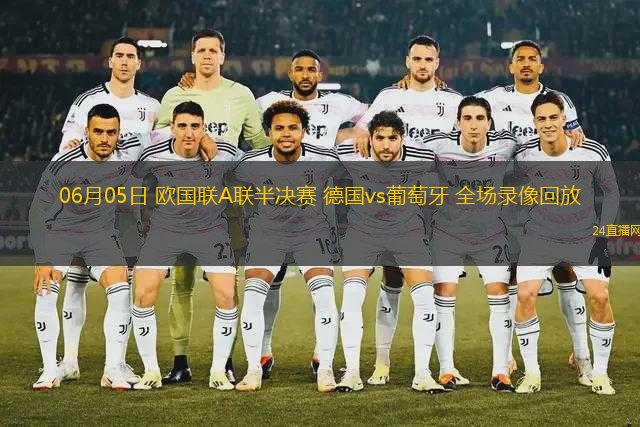 06月05日 歐國聯(lián)A聯(lián)半決賽 德國vs葡萄牙 全場錄像回放
