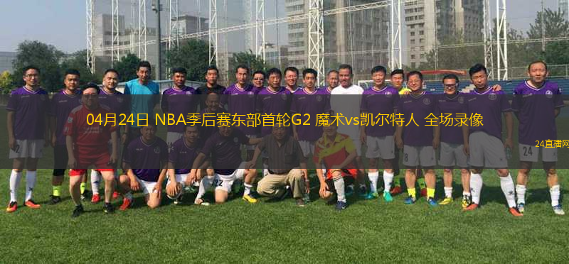 04月24日 NBA季后賽東部首輪G2 魔術(shù)vs凱爾特人 全場(chǎng)錄像