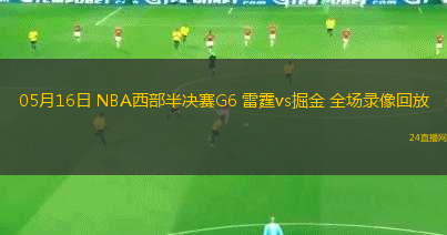 05月16日 NBA西部半決賽G6 雷霆vs掘金 全場錄像回放