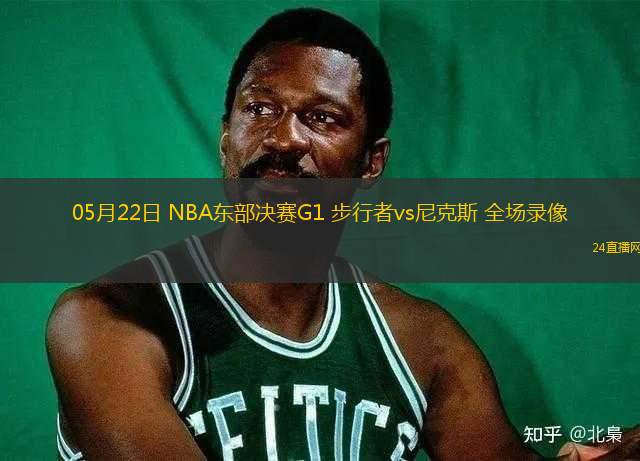 05月22日 NBA東部決賽G1 步行者vs尼克斯 全場錄像