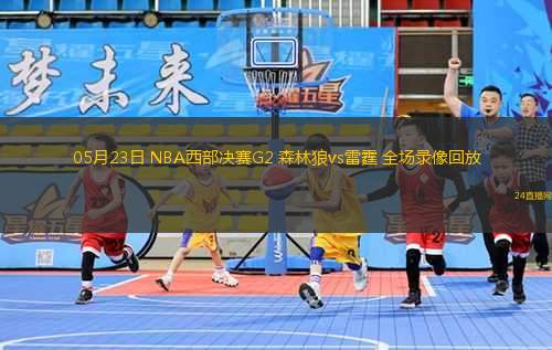 05月23日 NBA西部決賽G2 森林狼vs雷霆 全場錄像回放