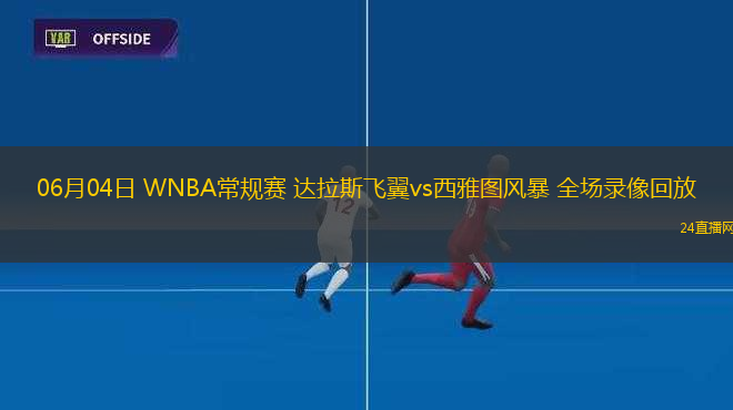 06月04日 WNBA常規(guī)賽 達拉斯飛翼vs西雅圖風暴 全場錄像回放