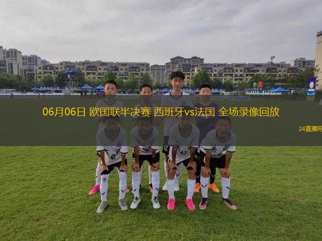 06月06日 歐國聯(lián)半決賽 西班牙vs法國 全場錄像回放