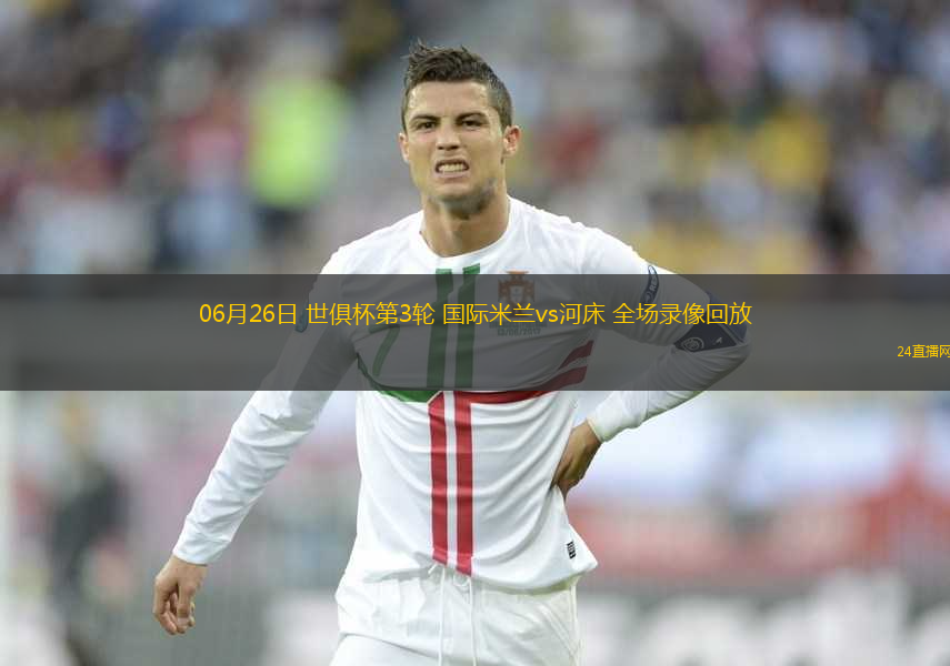06月26日 世俱杯第3輪 國際米蘭vs河床 全場錄像回放