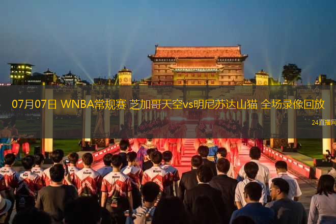 07月07日 WNBA常規(guī)賽 芝加哥天空vs明尼蘇達山貓 全場錄像回放
