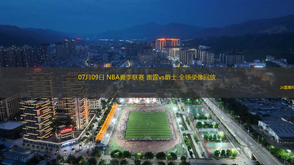 07月09日 NBA夏季聯(lián)賽 雷霆vs爵士 全場錄像回放