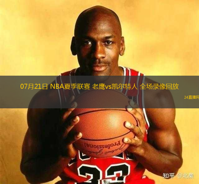07月21日 NBA夏季聯(lián)賽 老鷹vs凱爾特人 全場(chǎng)錄像回放