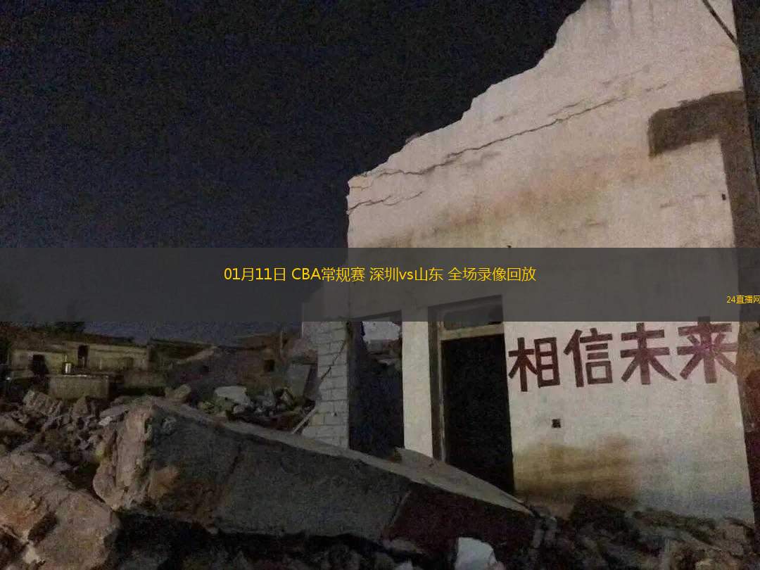 01月11日 CBA常規(guī)賽 深圳vs山東 全場錄像回放 01月11日 CBA常規(guī)賽 深圳vs山東 全場錄像回放