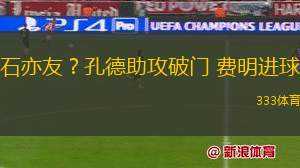 石亦友？孔德助攻破門 費(fèi)明進(jìn)球