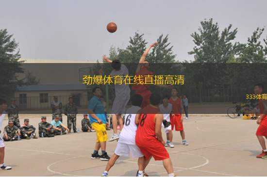 勁爆體育在線直播高清(極致體育盛宴 4K高清直播無間斷)