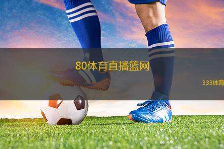 80體育直播籃網(wǎng)(籃網(wǎng)賽事直播觀看指南)
