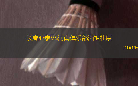 長(zhǎng)春亞泰VS河南俱樂(lè)部酒祖杜康