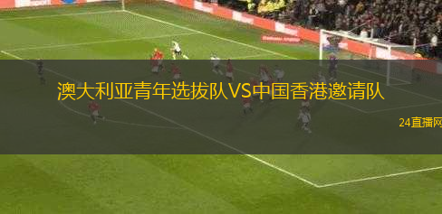 澳大利亞青年選拔隊VS中國香港邀請隊