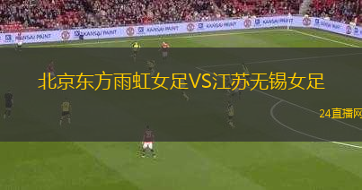 北京東方雨虹女足VS江蘇無錫女足