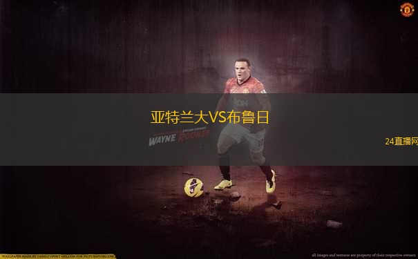 亞特蘭大VS布魯日 亞特蘭大VS布魯日