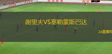 謝里夫VS塞勒蒙斯巴達(dá) 謝里夫VS塞勒蒙斯巴達(dá)