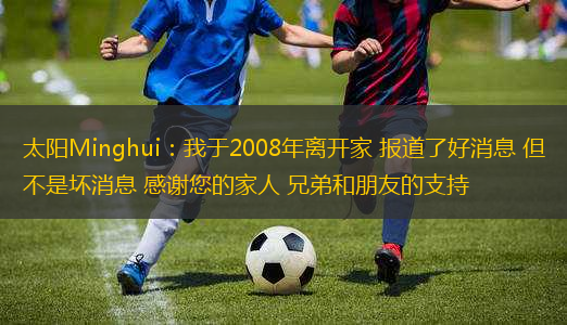 太陽Minghui：我于2008年離開家 報(bào)道了好消息 但不是壞消息 感謝您的家人 兄弟和朋友的支持