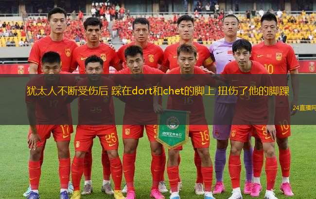 猶太人不斷受傷后 踩在dort和chet的腳上 扭傷了他的腳踝