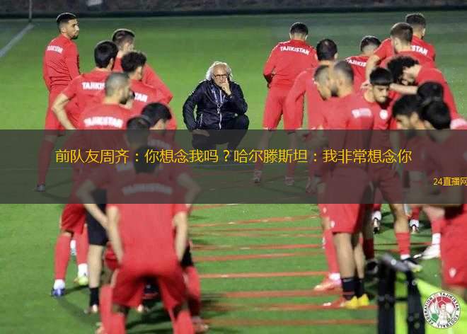 前隊(duì)友周齊：你想念我嗎？哈爾滕斯坦：我非常想念你